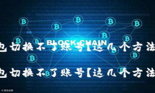 电脑版小狐钱包切换不了账号？这几个方法帮您轻松解决！

电脑版小狐钱包切换不了账号？这几个方法帮您轻松解决！
