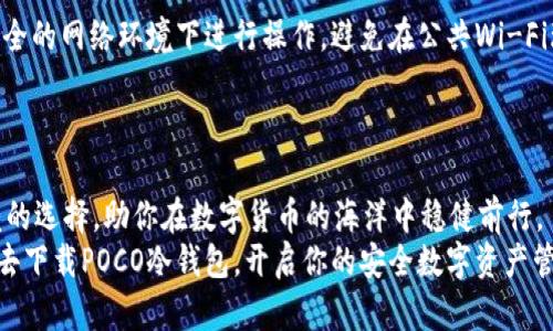 piaoti在数字货币的海洋中，POCO冷钱包如何为你的资产保驾护航？/piaoti

POCO冷钱包, 下载方法, 注册步骤/guanjianci

引言 : 数字资产的安全之路
在当今数字货币蓬勃发展的时代，安全存储成为了每一位投资者必须面对的挑战。随着网络攻击和系统漏洞层出不穷，许多用户开始转向更加安全的冷钱包。冷钱包在技术上与网络隔绝，大大降低了被黑客攻击的风险，而POCO冷钱包作为一款颇具口碑的产品，备受用户青睐。这篇文章将详尽揭示POCO冷钱包的下载与注册方法，让你的资产更加安全。

第一步 : 了解POCO冷钱包的优势
在下载之前，了解POCO冷钱包的优势至关重要。首先，POCO冷钱包支持多种主流数字货币，包括比特币、以太坊等，用户可以方便地管理和存储各种资产。其次，POCO冷钱包采用冷存储的技术，配合易于使用的界面，使得即使是初学者也能够轻松上手。最后，POCO冷钱包提供了多重安全防护机制，包括助记词备份、钱包密码设置等，让用户更加安心。

第二步 : 下载POCO冷钱包的途径
获取POCO冷钱包的第一步就是下载。你可以从以下几个途径进行下载：
ul
    listrong官方网站：/strong最安全的下载方式是访问POCO的官方网站，确保下载的版本是官方最新版本，避免受到病毒或恶意软件的侵害。/li
    listrong应用商店：/strong如果你使用的是智能手机，可以前往App Store（苹果用户）或Google Play（安卓用户）搜索“POCO冷钱包”，下载官方应用。/li
    listrong社区推荐：/strong有些加密货币社区会分享软件的下载链接，确保链接的可靠性，避免下载到不必要的恶意软件。/li
/ul

第三步 : 设置POCO冷钱包
当下载完成后，找到并打开POCO冷钱包应用。你将看到欢迎界面，提示你选择“创建新钱包”或“导入已有钱包”。如果你是新用户，点击“创建新钱包”。
接下来，系统将引导你设置助记词。这通常是一组随机生成的单词，用于备份和恢复你的钱包。在这个步骤中，请务必将助记词妥善保管，不要随意分享或存储在电子设备中，因为任何获取此助记词的人都可以访问你的钱包。

第四步 : 注册用户账号
在设置完助记词后，POCO冷钱包可能会要求你创建一个用户账号。输入电子邮件、手机号码以及你希望设置的安全密码。建议密码包含大写字母、小写字母、数字和特殊字符，确保账号安全。
输入完毕后，系统会发送验证邮件或验证码至你的注册邮箱或手机，按照提示完成验证。这一步骤确保了你的账号合法性和安全性。

第五步 : 操作界面解析
成功注册后，你将进入POCO冷钱包的主界面。在界面上，你可以看到“资产”、“发送”、“接收”等选项。strong资产/strong选项可以帮助你查看所有的数字货币和当前余额；strong发送/strong功能则支持你向其他钱包进行转账；strong接收/strong功能则是你获取数字资产的入口。
在主界面的底部，通常还会有“设置”选项，可以让你进一步自定义钱包的使用，比如更改安全设置、查看交易记录等等。

第六步 : 确保安全性
安全始终是你的首要任务。在使用POCO冷钱包的过程中，记得定期检查安全设置，确保助记词、安全密码等关键信息的安全。在需要使用钱包时，务必在安全的网络环境下进行操作，避免在公共Wi-Fi环境中访问加密资产。
此外，定期备份你的钱包数据也是一种保护措施。借助POCO提供的备份功能，你可以将钱包数据导出，并保存在安全的地方，以防万一。

结语 : 数字资产的守护者
现在，你已经掌握了下载与注册POCO冷钱包的全过程以及如何安全地管理你的数字资产。无论你是新手还是资深投资者，POCO冷钱包都是一个值得信赖的选择，助你在数字货币的海洋中稳健前行。
记住，每一次投资都是一场冒险，但选择优质的冷钱包产品，可以最大程度上降低风险。希望这篇文章能够帮助你顺利开启数字货币的保管之旅。现在，就去下载POCO冷钱包，开启你的安全数字资产管理！