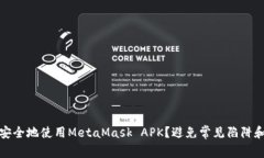 如何安全地使用MetaMask APK？避免常见陷阱和错误