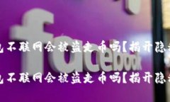 冷钱包不联网会被盗走币吗？揭开隐秘真相冷钱