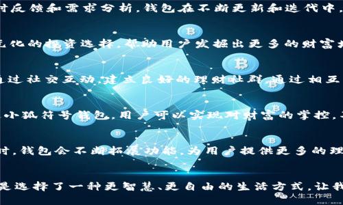   掌控财富的秘密：小狐符号的钱包挑战传统理财方式 / 
 guanjianci 小狐符号, 钱包, 理财 /guanjianci 

引言：重新定义财富管理
在如今纷繁复杂的财经社会，如何有效管理和投资自己的财富成为了每一个人关注的话题。虽然传统的理财方式普遍存在，但是许多人却感到沮丧，因为这些方法往往与个人需求脱节。近年来，伴随着数字化浪潮的推涌，小狐符号钱包的出现为我们打开了一扇新的大门。这不仅是一个钱包，更是一种全新的理财观念与生活方式。

小狐符号钱包的独特之处
小狐符号钱包以其独特的设计理念和功能，突破了传统钱包的局限。它不仅具备基本的支付功能，还是一个集成了投资、记录、规划等多种功能的平台。用户可以在这里进行资产配置、投资理财、消费管理等，使得财富的管理更加高效和便捷。

挑战传统：为何选择小狐符号钱包？
传统的理财方式往往依赖银行、财务顾问以及复杂的报告，而小狐符号钱包则通过科技的力量，让每一个用户都能轻松掌握自己的财务状况。它采用简单直观的界面设计，即使是理财新手也能在短时间内上手。此外，用户在钱包中可以根据自己的需求，选择不同的投资策略，真正实现了个性化的财富管理。

一站式服务：多重功能整合
小狐符号钱包不仅仅是一个简单的钱包，更像是一个小型的财务顾问。它涵盖了资产追踪、消费记录、预算规划等多项功能。通过数据分析，用户能直观地查看自己的收入与支出，及时调整消费习惯。钱包内置的智能推荐系统还会根据用户的财务状况，推送个性化的理财建议，让用户更轻松地实现财富增值。

安全性：数字化时代的保护伞
在数字化交易频繁的今天，安全性尤为重要。小狐符号钱包采用先进的加密技术，保障用户信息的安全。无论是身份验证还是信息传输，都经过层层加密，使用户的财务数据不易被恶意获取。此外，钱包还具备风险监控机制，用户可以灵活调整风险，确保自己的财富不受损失。

用户体验：设计与人性的结合
在小狐符号钱包的设计理念中，人性化的体验是核心。界面友好、功能显著、反馈即时，这些都让用户在使用过程中感受到便利。通过用户的实时反馈和需求分析，钱包在不断更新和迭代中，努力为用户提供一个更出色的使用体验。无论是随时随地的消费支付、还是投融资决策，均能让用户体验到独特的数字化管理乐趣。

投资理财：智慧与机遇并存
小狐符号钱包十分注重为用户提供投资理财的机会。它不仅支持传统的股市投资，用户还可以接触到数字货币、P2P投资等新兴领域。这种多元化的投资选择，帮助用户发掘出更多的财富增值机会。同时，钱包内置的市场分析工具为用户提供了实用的决策参考，使得投资变得更加科学和理性。

社交功能：财富共享，互助共赢
小狐符号钱包还设有独特的社交功能，用户可以在平台内与他人分享理财经验和投资心得。这个功能不仅能帮助用户获取更多的信息，还能通过社交互动，建立良好的理财社群。通过相互学习，用户能够在财富管理的路上走得更稳、走得更远。

文化关联：体现生活方式的变化
小狐符号钱包不仅是一种理财工具，更是现代生活方式的体现。它反映了当代年轻人对财务自由的向往，以及追求简约、高效生活的态度。通过小狐符号钱包，用户可以实现对财富的掌控，不再被传统观念束缚。

展望未来：小狐符号钱包的持续创新
随着科技的不断发展，小狐符号钱包也在不断进化。未来，钱包将更加智能，将AI科技与用户行为数据结合，为用户提供更精准的财务建议。同时，钱包会不断拓展功能，为用户提供更多的理财产品与机会，真正实现“掌控财富，从这里开始”的愿景。

结语：开启财富的新篇章
小狐符号钱包不仅挑战了传统的理财观念，更为我们展示了一个崭新的财富管理时代。在这个数字化迅猛发展的时代，选择小狐符号钱包，就是选择了一种更智慧、更自由的生活方式。让我们一起迈出这一步，拥抱未来的无限可能！