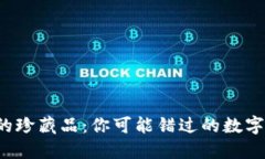 小狐钱包的珍藏品：你可能错过的数字资产宝藏