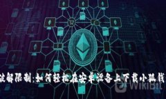 : 破解限制：如何轻松在安卓设备上下载小狐钱包