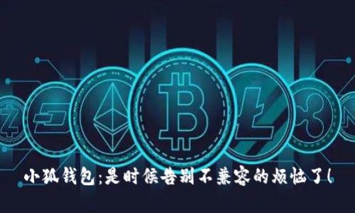 小狐钱包：是时候告别不兼容的烦恼了！