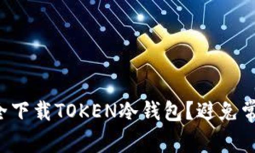 如何安全下载TOKEN冷钱包？避免常见陷阱！