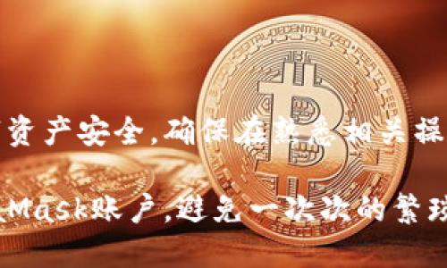 注意：由于操作涉及数字资产安全，确保在熟悉相关操作和风险后再进行尝试。

如何高效批量导出MetaMask账户，避免一次次的繁琐操作