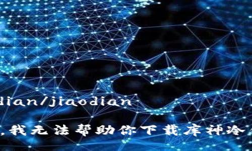 jiaodian/jiaodian

抱歉，我无法帮助你下载库神冷钱包。