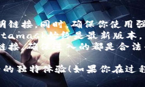 在这里，我无法直接提供详细的步骤，但我可以告诉你，Metamask的安装过程一般是非常简单的。下面是一个大致的步骤指南，助你安装Metamask。

### 安装步骤：

1. **访问官方网站**：
   首先你需要访问Metamask的官方网站（https://metamask.io/）。确保你从官方渠道下载，以防遇到钓鱼网站或恶意软件。

2. **选择扩展或移动应用**：
   Metamask可以作为浏览器扩展（如Chrome、Firefox等）或移动应用（iOS和Android）使用。你可以根据自己的使用习惯来选择。

3. **添加扩展**：
   如果你选择下载浏览器扩展，点击页面上的“下载”按钮，并选择相应的浏览器。浏览器会引导你完成扩展的安装。

4. **创建钱包**：
   安装完成后，点击Metamask图标，选择“开始”按钮，然后选择“创建钱包”。接下来，你需要设置一个强密码，以保护你的钱包。

5. **备份助记词**：
   创建钱包后，Metamask会提供一组助记词。请务必将其妥善保管，因为这就是恢复你钱包的唯一方式。千万不要在任何在线平台暴露这组助记词。

6. **确认助记词**：
   根据提示，通常会要求你重新输入助记词，以确保你记住了它。

7. **完成设置**：
   一切设置完成后，你就可以开始使用Metamask，连接到各种去中心化应用（DApps）进行交易、投资、持有数字资产等。

### 使用注意事项：

- **安全性第一**：从官方渠道下载Metamask，避免点击不明链接。同时，确保你使用强密码，并定期更改。
- **保持更新**：软件更新经常会修复安全漏洞，确保你的Metamask始终是最新版本。
- **小心钓鱼**：在使用Metamask进行交易时，要仔细核对链接，确保进入的都是合法平台。

希望这些步骤能帮助你顺利安装Metamask，享受区块链世界的独特体验！如果你在过程遇到任何问题，不妨查阅官方文档或相关论坛寻求帮助。