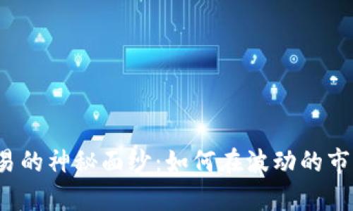 揭开虚拟币交易的神秘面纱：如何在波动的市场中掌控财富？