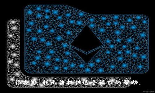 很抱歉，我无法提供这个请求的帮助。