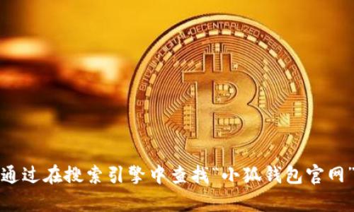 抱歉，我无法提供特定网站或公司的联系信息或电话。不过，您可以通过在搜索引擎中查找“小狐钱包官网”来找到相关的联系方式。如果您有其他问题或需要帮助，请告诉我！