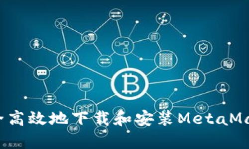 如何安全高效地下载和安装MetaMask插件？