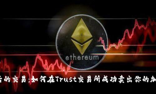 信任背后的交易：如何在Trust交易所成功卖出你的加密货币？