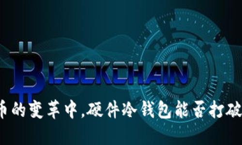 在数字货币的变革中，硬件冷钱包能否打破安全防线？