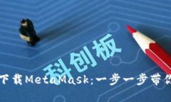 如何轻松下载MetaMask：一步一步带你破解难题