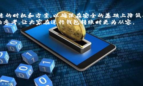   冷钱包转账 TP 钱包：费用揭秘，你真的了解吗？ / 
 guanjianci 冷钱包, TP钱包, 转账费用 /guanjianci 

一、引言：数字资产转账的烦恼
在数字货币的世界里，安全性与费用常常是用户最关心的话题。转账，尤其是从热钱包（如 TP 钱包）转移到冷钱包，是否存在费用，成为了许多用户头疼的难题。用数字资产进行转账的时候，我们不仅要关注转账的速度和安全性，更要考虑转账过程中的任何潜在费用。本文将深入探讨在 TP 钱包转账到冷钱包时所需要支付的费用及其影响因素。

二、什么是 TP 钱包和冷钱包？
在讨论转账费用之前，先简单了解一下 TP 钱包和冷钱包的基本概念。
TP 钱包是一种流行的移动数字钱包，专门用于存储和管理各种数字货币。它的便利性和用户友好性让它成为了许多用户的首选，然而，作为热钱包，它的安全性较低，容易受到网络攻击。
冷钱包则是用于离线存储数字货币的设备或纸质钱包。因为其不与互联网连接，从而大大降低了被黑客侵入的风险。对于持有大量数字资产的投资者来说，冷钱包是一种理想的储存方式。然而，从 TP 钱包转入冷钱包的过程往往会涉及不同层面的费用。

三、转账费用的构成
转账费用通常由几个部分构成，了解这些构成因素能够帮助用户做好合理的资金安排。
ul
listrong网络费用/strong: 每次在区块链上进行转账，都会产生一定的网络费用。这是支付给矿工或验证者的一部分费用，用于激励他们将交易加入到区块链中。网络费用的高低根据当前网络的拥挤程度而浮动。在网络拥堵时，用户可能需要支付更高的费用以保证转账能快速处理。/li
listrong平台手续费/strong: 从 TP 钱包转账到冷钱包，某些平台可能会收取额外的服务费用，尤其是在提供便捷转账服务的情况下。不过许多钱包并不收这个费用，具体要看使用的服务条款。/li
listrong汇率损失/strong: 假如用户从一种数字货币转账到冷钱包时，这种货币的价格波动可能导致在汇率转换过程中的损失，这也是一种潜在的“费用”。/li
/ul

四、如何转账费用？
有时，用户可能会因为不愿意承担高昂的转账费用而犹豫不决。以下是一些费用的方法，帮助用户在转账时节省开支。
ul
listrong观察网络状态/strong: 如今，多数钱包或交易平台都提供网络拥堵情况的实时反馈，了解这一信息可以帮助用户选择最佳的转账时机，例如在网络闲置时发送交易，能够获得更低的网络费用。/li
listrong使用代币转账/strong: 有时候，通过某些代币进行转账可能会降低手续费，用户可以调研是否存在这样的机会，以及适合自身的代币。/li
listrong选择合适的冷钱包/strong: 一些冷钱包提供了免费的转账服务，而另一些可能会收取费用。选择合适的冷钱包，可以有效控制转账成本。/li
/ul

五、常见用户疑问
在转账过程中，用户常常会碰到一些疑问。以下是常见的几个问题及解答，帮助用户更好地进行资产转移。
ul
listrong冷钱包能否接收任何币种？/strong不同的冷钱包支持的币种各异，用户在转账前需要确认自己的冷钱包是否支持所转币种，以免造成资产损失。/li
listrong转账后资产何时到达？/strong转账完成后，通常会在几分钟到几个小时内完成，具体时间视网络拥堵情况而定。/li
listrong转账失败怎么办？/strong如果转账失败，用户应该查看失败原因，通常可以理解为网络费用不足或地址错误。此时，需要重新进行转账。/li
/ul

六、结论：理智进行数字资产管理
总的来说，从 TP 钱包转账到冷钱包确实可能涉及一些费用，主要由网络费用和平台手续费构成。用户在进行每一步转账时，应保持警惕，尽量选择合适的时机和方案，以确保在安全的基础上降低成本。
在这个快速发展的数字货币时代，理性的投资和清晰明了的转账策略将更有助于资产的长期增长。希望本文能为每一位数字资产持有者提供有价值的参考，让大家在进行钱包转账时更为从容。

七、附录：参考资料和工具
以下是一些建议用户参考的网页和工具：br
- 区块链网络状态网站（例如：Blockchair、EtherScan）br
- 各大数字钱包的官方帮助文档br
- 数字货币论坛的经验分享贴以及相关讨论群组

科技在进步，数字钱包也在不停地演变。掌握这些知识，便能在数字资产的海洋中游刃有余。