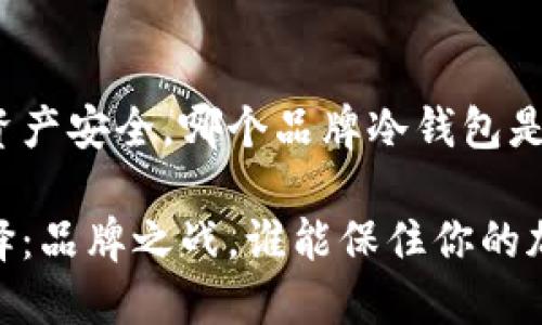 为了你的资产安全，哪个品牌冷钱包是最佳选择？

冷钱包选择：品牌之战，谁能保住你的加密资产？