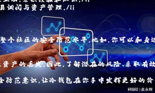 冷钱包币被化走怎么办？揭秘防范与应对机制！

冷钱包, 数字货币, 安全措施/guanjianci

了解冷钱包及其安全性
在数字货币的世界里，冷钱包作为一种存储方式，是为了确保用户的资产安全。与在线（热）钱包不同，冷钱包并不直接与互联网相连，这就大大降低了被黑客攻击的风险。冷钱包通常是指将私钥保存到离线设备上，或是使用物理介质（如硬件钱包、纸钱包等）进行存储。可以说，冷钱包是一种极为安全的存储选择，让人们可以安枕无忧。

冷钱包的潜在风险
然而，虽然冷钱包在安全性上占据优势，但它们也不是绝对无懈可击。有一些风险需要用户特别注意。例如，用户可能会因为操作失误，误将资产发送到错误的地址，或者由于物理损坏而丢失钱包。更严重的是，如果冷钱包的安全措施不到位，可能在不知情的情况下，被恶意软件攻击，导致资产被盗或被转移。

冷钱包币被化走的表现
如果你的冷钱包币不翼而飞，首先要确认资产是否真的被转移。你可以通过查看区块链上的转账记录来确认这件事情。每一笔交易都记录在区块链上，这是公开透明的。只需使用区块链浏览器，输入你的钱包地址，就可以查看到相关的交易记录。

遭遇冷钱包资产丧失该如何应对
一旦确认你的冷钱包资产确实被转移，无论是因为操作失误还是安全漏洞，及时采取行动是至关重要的。
ol
listrong检查转账记录：/strong如前所述，使用区块链浏览器验证转账记录。你需要详细检查交易的时间、去向地址等信息，以便更好地了解基本情况。/li
listrong更换所有密码：/strong如果怀疑冷钱包的私钥或密码可能遭到泄露，立即更换与之相关的所有账户密码，提高安全等级，再次评估你在线平台的安全性。/li
listrong启用双重认证：/strong如果你还没有在其他在线平台（如交易所）上启用双重认证，立即进行设置。这能为你的账户保护增添一层防护。/li
listrong寻求专业支持：/strong根据情况的严重性，考虑与网络安全专家联系。他们可以帮助分析和处理潜在的安全漏洞，提供定制化的建议以防止未来再次发生类似事件。/li
/ol

预设防范措施，确保冷钱包的安全
无论经历了什么，最重要的是从中吸取教训，建立更为有效的防范措施，确保自己的冷钱包更加安全。以下是一些实用的方法和技巧：
ol
listrong定期备份 :/strong确保你对冷钱包进行定期备份，包括私钥和助记词，并将备份存放在安全的地方。不妨考虑将其存储在多个地点，确保物理安全。/li
listrong保持设备安全：/strong对于硬件钱包，要定期检查设备的完整性，避免任何可疑连接或操作，同时使用适当的防护措施（如防水、防摔的外套等）。/li
listrong了解最新的安全动态：/strong保持对数字货币行业和相关安全动态的关注，了解新的安全威胁和最佳实践。加入相关社群、论坛与专家互动，累积经验和知识。/li
listrong避免公共网络 :/strong在进行任何财务操作时，尽量避免使用公共Wi-Fi，确保数据传输的安全性。同样，不要在公共计算机上进行交易调阅与资产管理。/li
/ol

教育自身与他人，分享知识与经验
可以说，安全意识是确保数字资产安全的基石。教育自己和他人增强对于数字货币安全的理解，积极分享你所学到的知识和经验，无疑能够提高整个社区的安全防范水平。比如，你可以和身边的朋友或家人分享使用冷钱包的经验，帮助他们更好地保护自己的数字资产。

总结与展望
冷钱包作为保护数字货币的有效方式，虽然有其安全性，但我们不能掉以轻心。无论是操作失误、恶意软件还是其他形式的安全隐患，都可能导致资产的丢失。因此，了解潜在的风险、采取有效的防范措施以及及时的应对策略，都是我们在这一数字经济时代中不可或缺的重要能力。

在持续变化和快速发展的数字货币领域，保持警觉、学习新知、不断适应，才能更好地保护自己的资产不受损失。无论你是新手还是老手，提升安全防范意识，让冷钱包在你手中发挥更好的价值，才是我们在数字货币投资路上永恒的追求。希望每一位数字货币爱好者都能在这个数字时代中，财富增长、平安无虑。