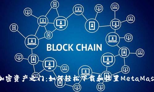 解锁你的加密资产之门：如何轻松下载和设置MetaMask手机钱包