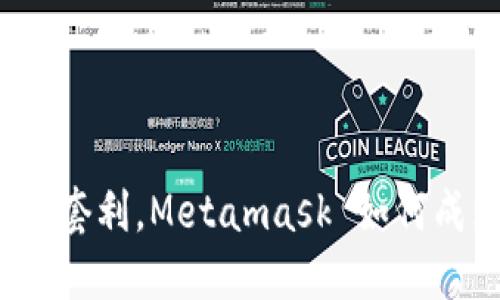在DeFi世界中精明套利，Metamask 如何成为你的获利利器？