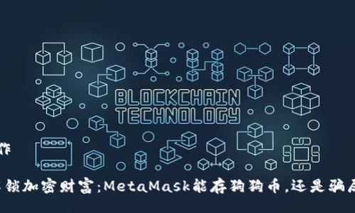 写作

“解锁加密财富：MetaMask能存狗狗币，还是骗局？”