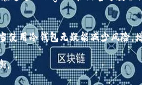   以太坊冷钱包：是保护你的资产还是陷入技术迷雾？ / 
 guanjianci 以太坊, 冷钱包, 加密货币 /guanjianci 

引言：为何需要以太坊冷钱包
在当今快速发展的数字货币世界，安全成为了投资者最关心的话题之一。尤其是以太坊作为一种流行的加密货币，拥有众多支持它的项目和技术。但是，随之而来的技术风险和黑客攻击，以及交易所的各种潜在问题，让不少人开始寻找更安全的资产存储方式。而冷钱包则应运而生，提供了一种理想的解决方案。

什么是冷钱包？
冷钱包是一种不与互联网直接连接的加密货币存储方式。与热钱包——在线或手机上的数字钱包——不同，冷钱包能有效避免黑客攻击和网络威胁。同时，它能为用户提供更高的私密性和安全性。冷钱包的形式可以是硬件设备、纸质钱包，甚至是离线的计算机。总之，冷钱包的设计原则在于将你的资产远离可能的风险。

以太坊冷钱包的种类
以太坊冷钱包有几个主要类型，每种都有其独特的优势和适用场景：
ul
    listrong硬件钱包/strong：如 Ledger、Trezor 等，它们通过物理设备安全地存储私钥。/li
    listrong纸钱包/strong：这是通过打印出私钥和公钥的方式来实现冷存储，虽然原始，但可能因为易损坏而不够可靠。/li
    listrong离线计算机/strong：用户可以将一台计算机孤立于网络，生成和存储钱包信息，这样安全性极高，但操作相对复杂。/li
/ul

如何选择适合的以太坊冷钱包
选择适合的以太坊冷钱包涉及多个方面，包括安全性、易用性以及价格等。用户需要考虑自己的需求，例如是否方便携带、使用频率以及保护级别等：
ul
    listrong安全性/strong：确保钱包具备良好的加密技术和安全认证，最好能承受硬件故障。/li
    listrong用户体验/strong：选择简单易用的界面，可以减少用户的操作错误。/li
    listrong价格/strong：预算范围内选购，特别是对于初次接触冷钱包的投资者。/li
/ul

下载冷钱包软件的官网
当你了解冷钱包的类型并选择好适合自己的之后，下一步就是下载正确的软件。而这时，访问官方网站至关重要，以避免伪造或恶意软件的风险。以下是一些主流以太坊冷钱包的官方网站链接：
ul
    lia href=