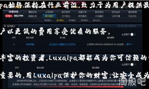 jiaoti解锁数字资产安全的秘密：为什么选择Luxalpa冷钱包是你的明智之选？/jiaoti  
冷钱包, 数字资产, 安全存储/guanjianci

引言：数字货币时代的机遇与挑战  
随着数字货币的广泛传播，越来越多的人开始关注投资和使用比特币、以太坊等数字资产。然而，随之而来的安全问题也日益突出。很多投资者经历过一次被黑客攻击而失去全部资产的悲剧，这让人们不得不重新审视如何保护自己的数字财富。在这样的背景下，Luxalpa冷钱包作为一个新兴的选择，逐渐吸引了不少目光。它使用户能够在保护资产安全与方便使用之间找到最佳平衡点。

什么是Luxalpa冷钱包？  
Luxalpa冷钱包是一种离线存储数字资产的设备，旨在通过脱离网络来防止黑客攻击。与传统的热钱包（连接互联网的钱包）相比，冷钱包提供了更高的安全性，非常适合存储大额数字资产。Luxalpa不仅支持多种主流加密货币，还有优雅的用户界面和简便的操作流程，使得无论是新手还是资深投资者都能轻松上手。

Luxalpa的独特优势：真正的冷存储  
在诸多冷钱包产品中，Luxalpa凭借其独特的设计和功能脱颖而出。首先，它采用了多层安全技术，所有私钥都存储在一个安全的硬件环境中，确保它们永远不以明文方式暴露。同时，Luxalpa具备抗篡改功能，任何企图非法访问私钥的行为都会导致设备自我保护，从而最大程度避免资产被盗。

用户友好的设计：简单易用  
尽管冷钱包的安全性能至关重要，但用户的使用体验同样不容忽视。Luxalpa充分考虑了各类用户的需求，无论你是刚刚接触数字货币的新手，还是拥有多年经验的专业投资者，这款冷钱包都能以其简洁的界面和清晰的操作指南，为你带来流畅的体验。通过简单的步骤，你可以方便地将数字资产存储到Luxalpa中，也能随时随地进行管理和查询。

多币种支持，让投资更灵活  
Luxalpa冷钱包不仅兼容比特币、以太坊等主流币种，还支持许多其他数字货币。这样一来，无论你关注的是哪个领域的投资，Luxalpa都能满足你的需求。在快速变化的数字货币市场中，这种多样性使得投资者能够更加灵活地调整投资组合，抓住机会。

备份与恢复：无忧的保障  
数字资产的安全不仅在于实时的保护，更在于万一发生意外后能否顺利恢复。Luxalpa提供了详尽的备份与恢复选项，通过安全的助记词和加密备份功能，让你刻意放松心情，免去丢失资产的担忧。即使你丢失了设备，也可以轻松通过这些备份重新获得对资产的控制。

社区支持与不断更新：与用户一起成长  
Luxalpa不仅仅是一个冷钱包，它还有一个活跃的用户社区。在这里，你可以与其他用户分享经验，也能即时获取产品更新的信息。通过不断的技术迭代和功能增加，Luxalpa始终保持在行业前沿，致力于为用户提供最佳的数字资产管理体验。

性价比高：投资的合理选择  
虽然市面上有众多冷钱包可供选择，但Luxalpa凭借其合理的价格与卓越的性能，成为了投资者们所青睐的品牌。相较于其他同类产品，它在保证安全的前提下，也能让用户以更低的费用享受优质的服务。

总结：选择Luxalpa冷钱包的理由  
在数字资产安全的选择中，Luxalpa冷钱包以其高安全性、用户友好、灵活的多币种支持、强大的备份与恢复功能以及活跃的社区支持脱颖而出。无论你是初学者还是经验丰富的投资者，Luxalpa都能成为你可信赖的资产伙伴。迈出这一步，将你的数字资产安全带入一个新的高度，Luxalpa冷钱包正是你明智的选择。 

通过选择Luxalpa冷钱包，你不仅在保护自己的资产，更是在为未来的投资之路打下坚实的基础。诚然，在加密货币不断演变的时代，选择一个合适的安全存储工具是至关重要的。用Luxalpa保护你的财富，让安全成为你投资旅程中的一部分，为未来铺就光明的道路。