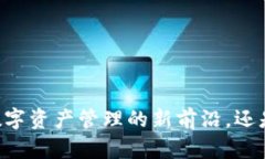 MetaMask：探索数字资产管理的新前沿，还是热潮背