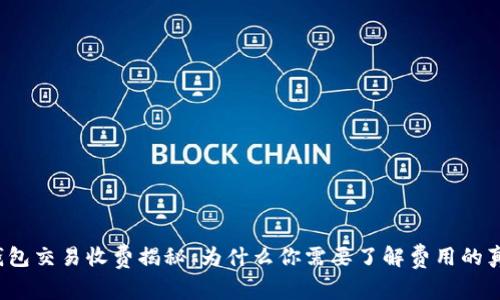 冷钱包交易收费揭秘：为什么你需要了解费用的真相？