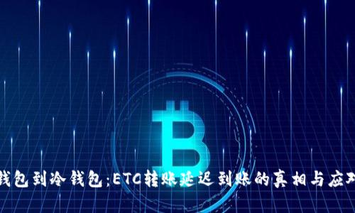 从热钱包到冷钱包：ETC转账延迟到账的真相与应对策略