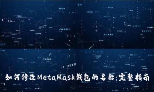 如何修改MetaMask钱包的名称：完整指南