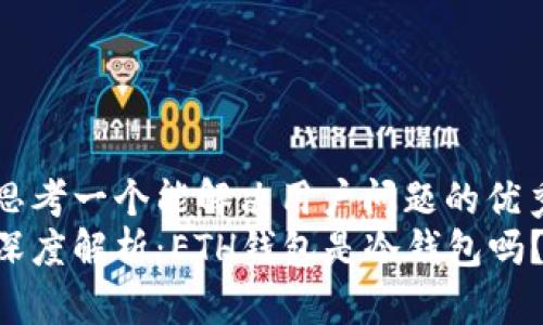 思考一个能解决用户问题的优秀
深度解析：ETH钱包是冷钱包吗？