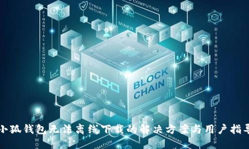 小狐钱包无法离线下载的解决方案与用户指导