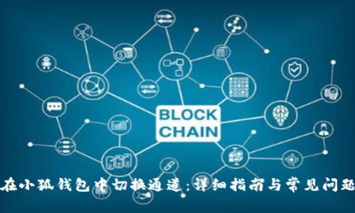如何在小狐钱包中切换通道：详细指南与常见问题解答