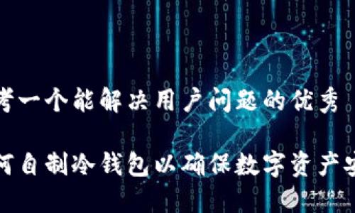 思考一个能解决用户问题的优秀

如何自制冷钱包以确保数字资产安全