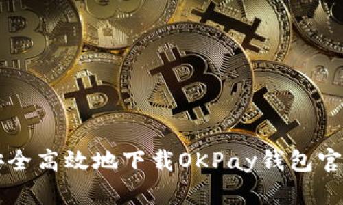 如何安全高效地下载OKPay钱包官网应用