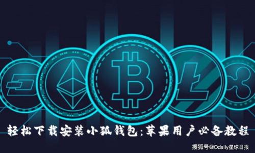 轻松下载安装小狐钱包：苹果用户必备教程