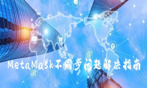 MetaMask不同步问题解决指南