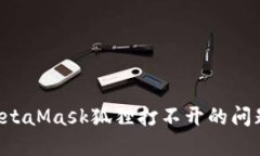 如何解决MetaMask狐狸打不开的问题：完整指南
