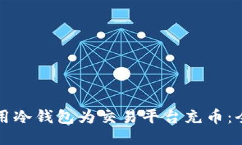 如何使用冷钱包为交易平台充币：全面指南