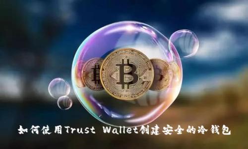 如何使用Trust Wallet创建安全的冷钱包