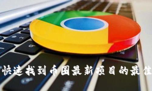 如何快速找到币圈最新项目的最佳途径