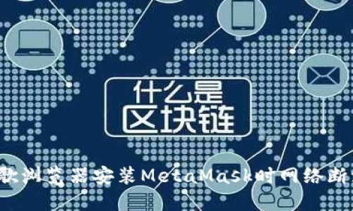  解决谷歌浏览器安装MetaMask时网络断流的问题