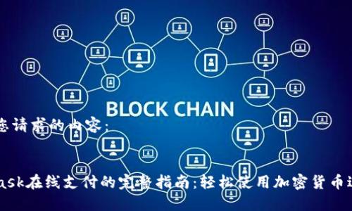 以下是您请求的内容：


MetaMask在线支付的完整指南：轻松使用加密货币进行交易