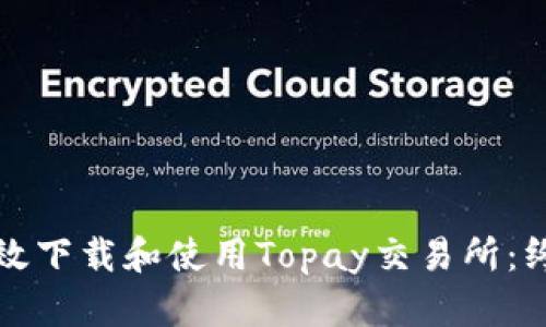 如何高效下载和使用Topay交易所：终极指南