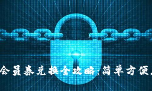 小狐钱包会员券兑换全攻略：简单方便，一步到位