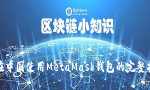 : 在中国使用MetaMask钱包的完整指南