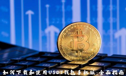 
如何下载和使用USDT钱包手机版：全面指南