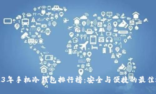 2023年手机冷钱包排行榜：安全与便捷的最佳选择