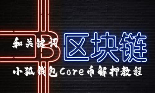 和关键词

小狐钱包Core币解押教程